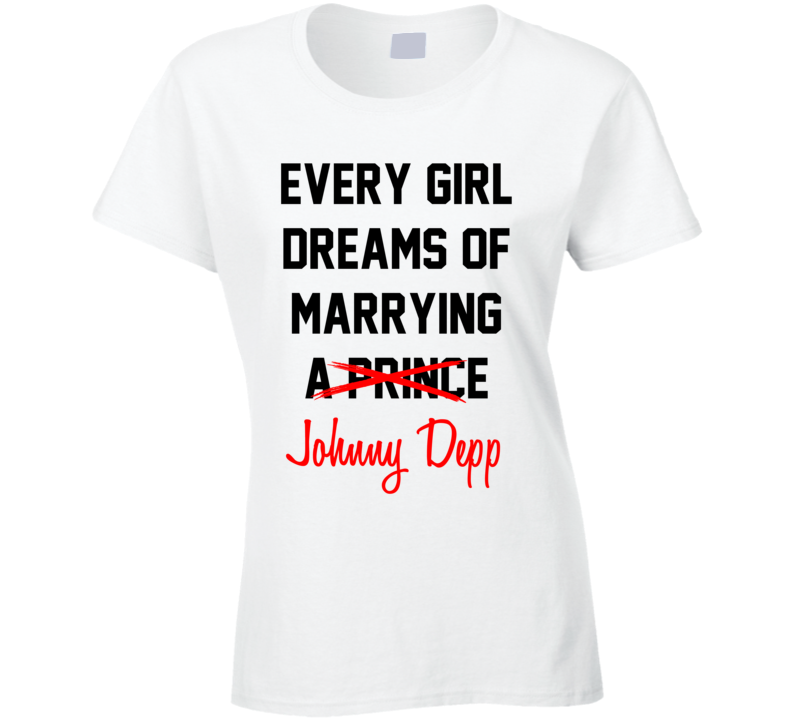 Every Girl Dreams Marrying Johnny Depp Hot Celeb Fan T Shirt Every Girl Dreams Marrying Johnny Depp Hot Celeb Fan T Shirt