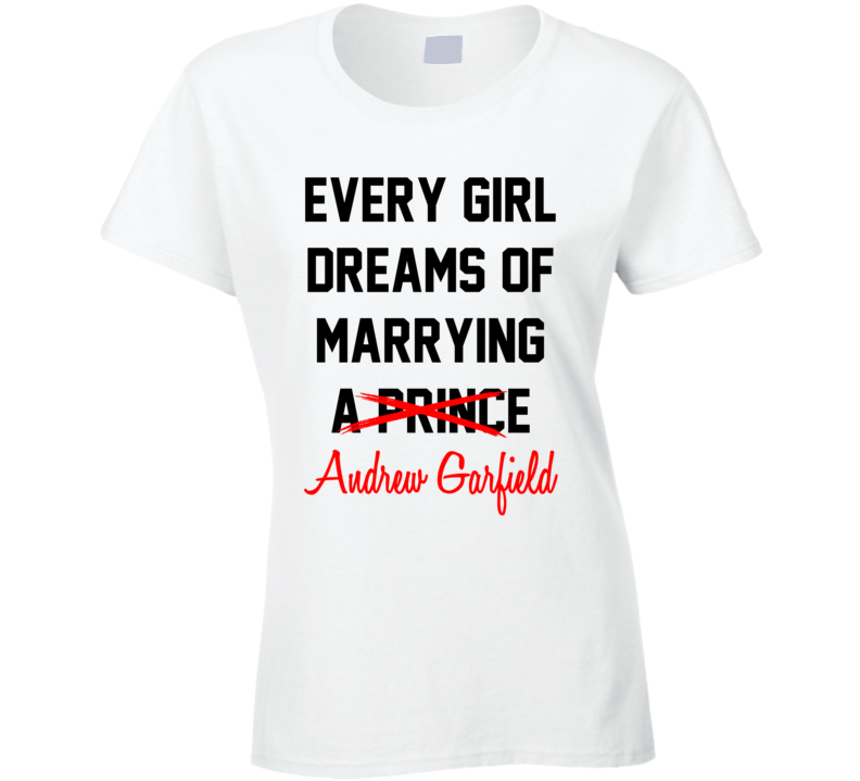 Every Girl Dreams Marrying Andrew Garfield Hot Celeb Fan T Shirt Every Girl Dreams Marrying Andrew Garfield Hot Celeb Fan T Shirt