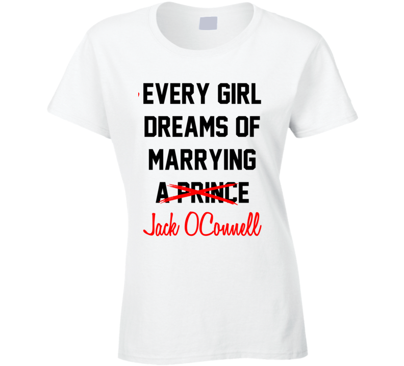 Every Girl Dreams Marrying Jack O'Connell Hot Celeb Fan T Shirt Every Girl Dreams Marrying Jack O'Connell Hot Celeb Fan T Shirt