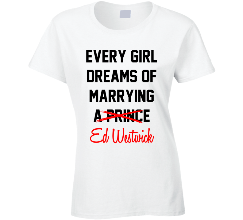 Every Girl Dreams Marrying Ed Westwick Hot Celeb Fan T Shirt Every Girl Dreams Marrying Ed Westwick Hot Celeb Fan T Shirt