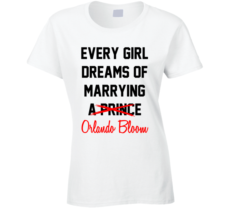 Every Girl Dreams Marrying Orlando Bloom Hot Celeb Fan T Shirt Every Girl Dreams Marrying Orlando Bloom Hot Celeb Fan T Shirt