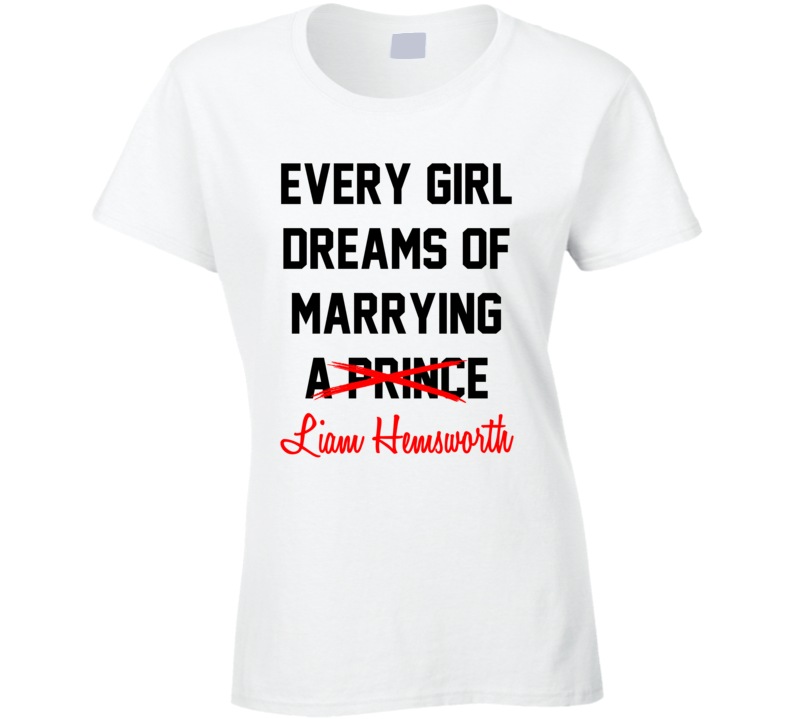 Every Girl Dreams Marrying Liam Hemsworth Hot Celeb Fan T Shirt Every Girl Dreams Marrying Liam Hemsworth Hot Celeb Fan T Shirt