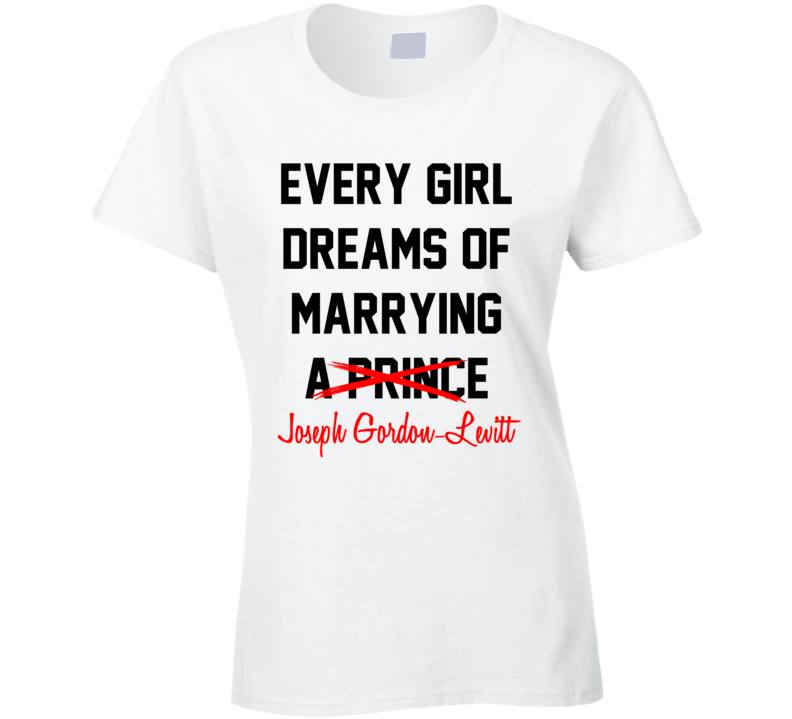 Every Girl Dreams Marrying Joseph Gordon-Levitt Hot Celeb Fan T Shirt Every Girl Dreams Marrying Joseph Gordon-Levitt Hot Celeb Fan T Shirt