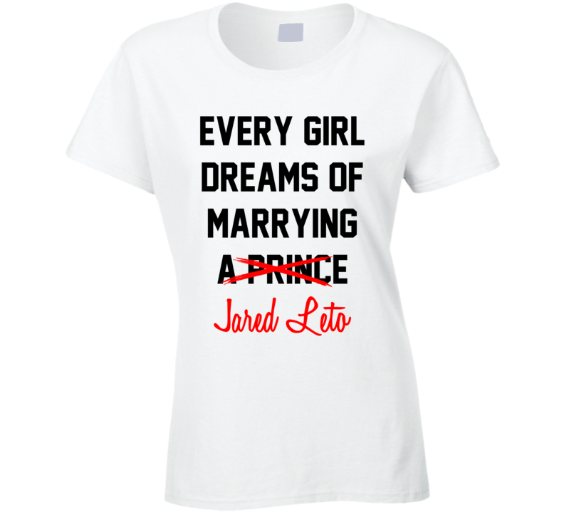 Every Girl Dreams Marrying Jared Leto Hot Celeb Fan T Shirt Every Girl Dreams Marrying Jared Leto Hot Celeb Fan T Shirt