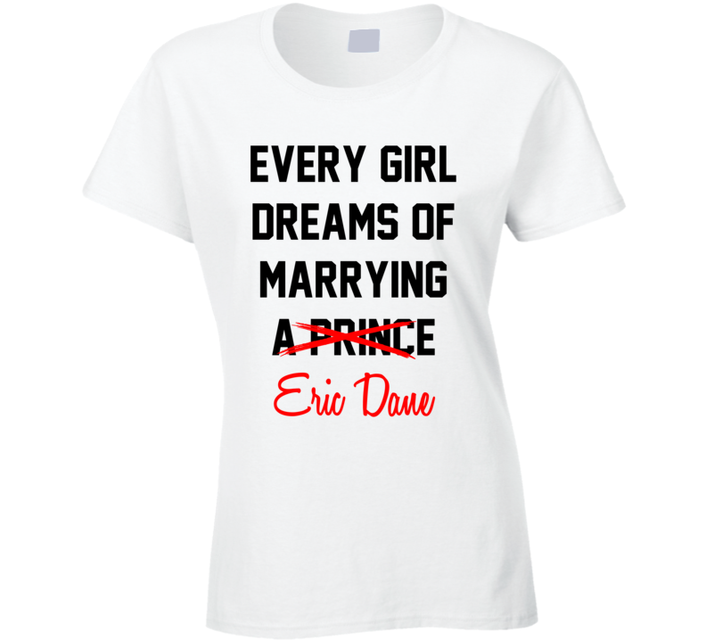 Every Girl Dreams Marrying Eric Dane Hot Celeb Fan T Shirt Every Girl Dreams Marrying Eric Dane Hot Celeb Fan T Shirt