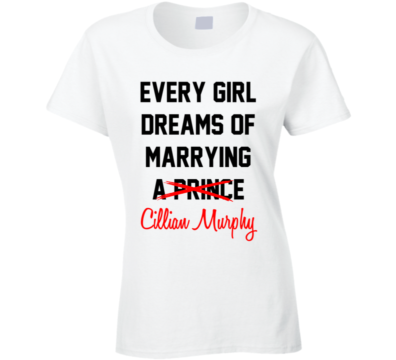 Every Girl Dreams Marrying Cillian Murphy Hot Celeb Fan T Shirt Every Girl Dreams Marrying Cillian Murphy Hot Celeb Fan T Shirt