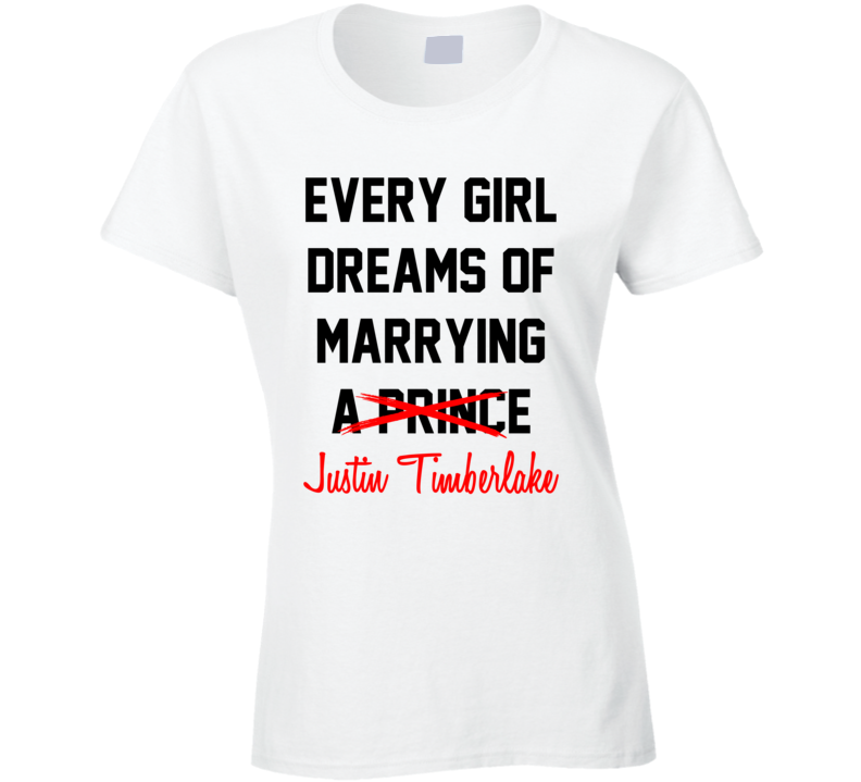 Every Girl Dreams Marrying Justin Timberlake Hot Celeb Fan T Shirt Every Girl Dreams Marrying Justin Timberlake Hot Celeb Fan T Shirt