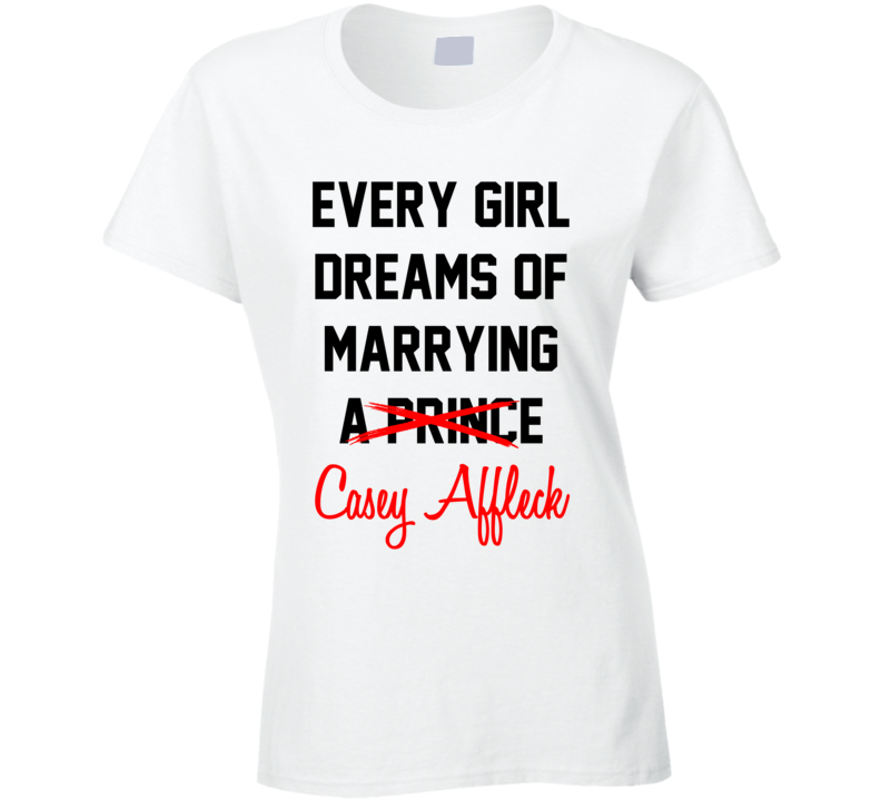 Every Girl Dreams Marrying Casey Affleck Hot Celeb Fan T Shirt Every Girl Dreams Marrying Casey Affleck Hot Celeb Fan T Shirt