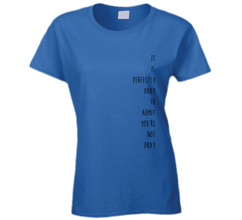 It is perfectly okay to admit you're not okay Inspirational T Shirt It is perfectly okay to admit you're not okay Inspirational T Shirt