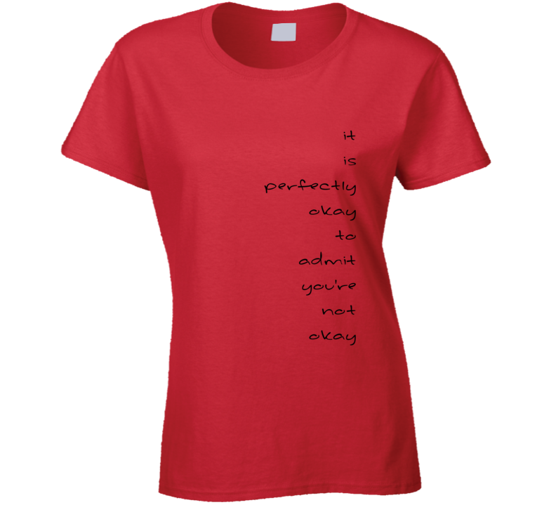 It is perfectly okay to admit you're not okay Inspirational T Shirt It is perfectly okay to admit you're not okay Inspirational T Shirt