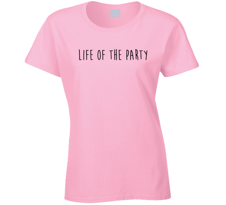 Life of the party funny T Shirt Life of the party funny T Shirt