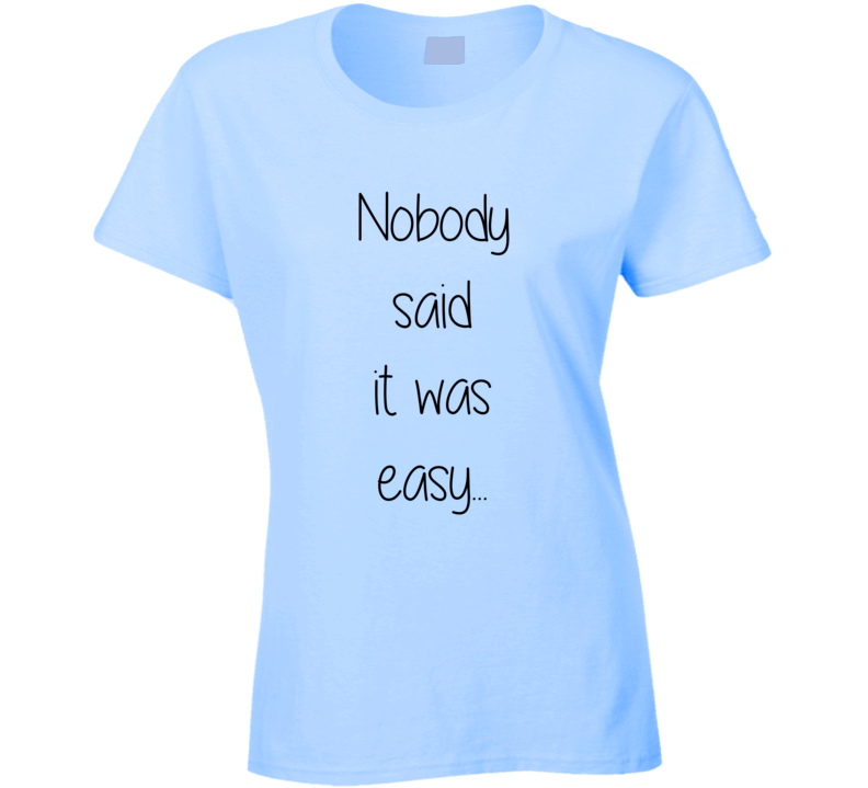 Nobody Said It Was Easy Inspirational Quotes T Shirt Nobody Said It Was Easy Inspirational Quotes T Shirt