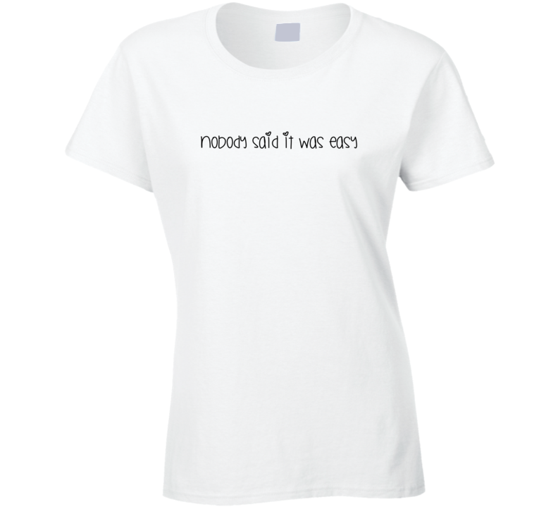 Nobody Said It Was Easy Inspirational Quotes T Shirt Nobody Said It Was Easy Inspirational Quotes T Shirt