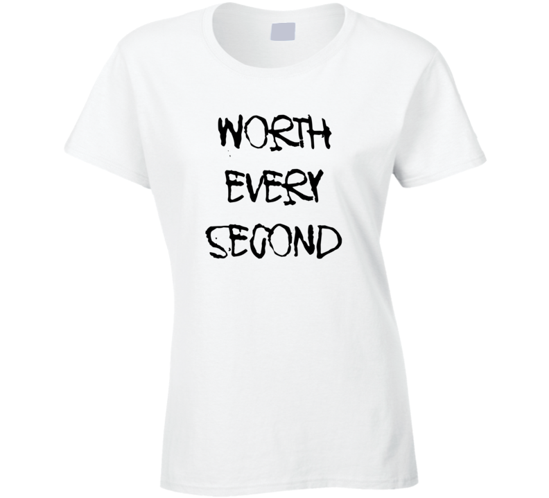 Worth Every Second T Shirt Worth Every Second T Shirt