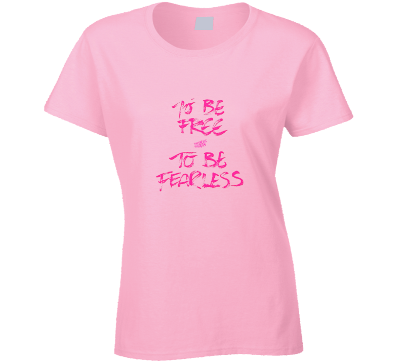 To Be Free To Be Fearless T Shirt To Be Free To Be Fearless T Shirt