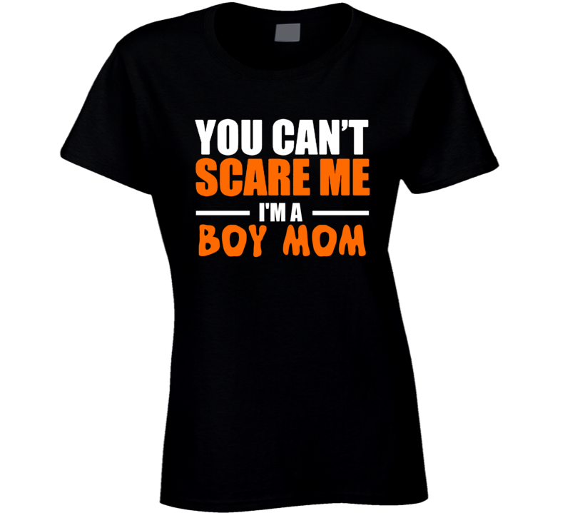 You Can't Scare Me I'm A Boy Mom Funny Halloween Costume Custom Personalized Ladies T Shirt You Can't Scare Me I'm A Boy Mom Funny Halloween Costume Custom Personalized Ladies T Shirt