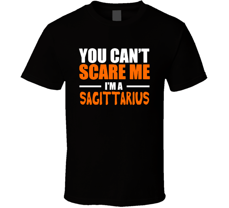 You Can't Scare Me I'm A Sagittarius Funny Halloween T Shirt Costume Custom Personalized T Shirt You Can't Scare Me I'm A Sagittarius Funny Halloween T Shirt Costume Custom Personalized T Shirt