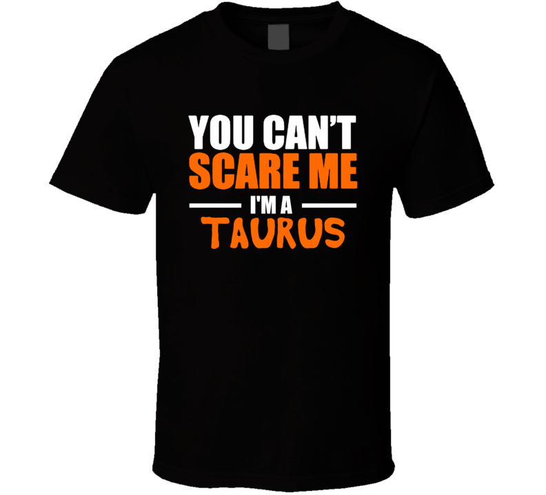 You Can't Scare Me I'm A Taurus Funny Halloween T Shirt Costume Custom Personalized T Shirt You Can't Scare Me I'm A Taurus Funny Halloween T Shirt Costume Custom Personalized T Shirt