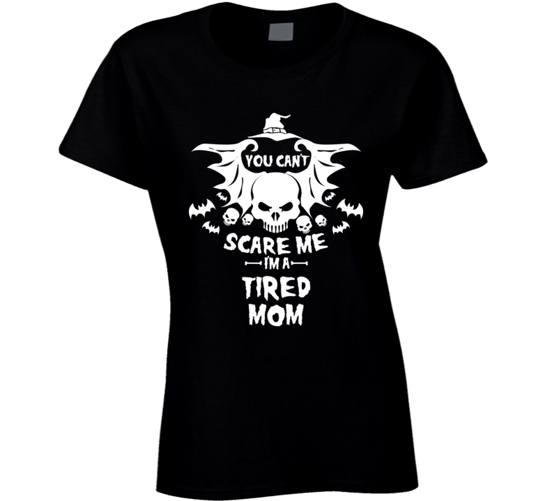 You Can't Scare Me I'm A Tired Mom Funny Halloween T Shirt Costume Custom Personalized Ladies T Shirt You Can't Scare Me I'm A Tired Mom Funny Halloween T Shirt Costume Custom Personalized Ladies T Shirt