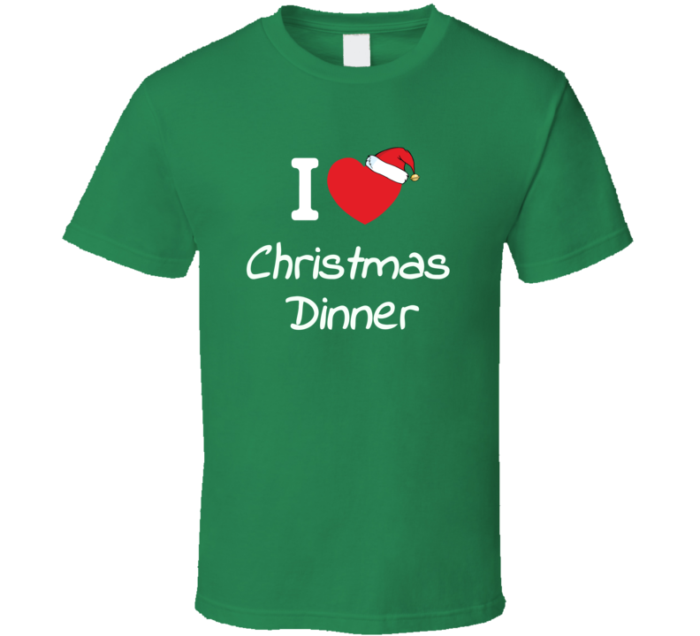 I Love Christmas Dinner Funny Xmas Heart Gift T Shirt I Love Christmas Dinner Funny Xmas Heart Gift T Shirt