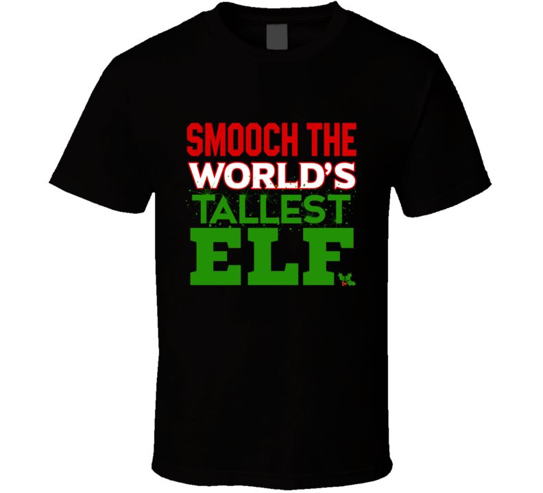Smooch Kiss The World's Tallest Elf Funny Christmas Xmas Gift T Shirt Smooch Kiss The World's Tallest Elf Funny Christmas Xmas Gift T Shirt