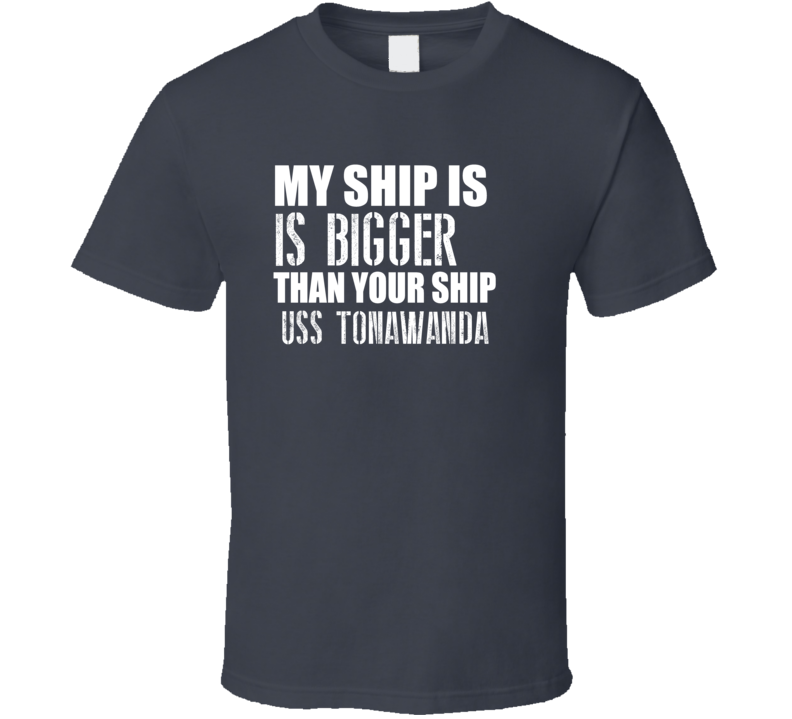 USS Tonawanda Is Bigger Than Yours Funny Ship T Shirt