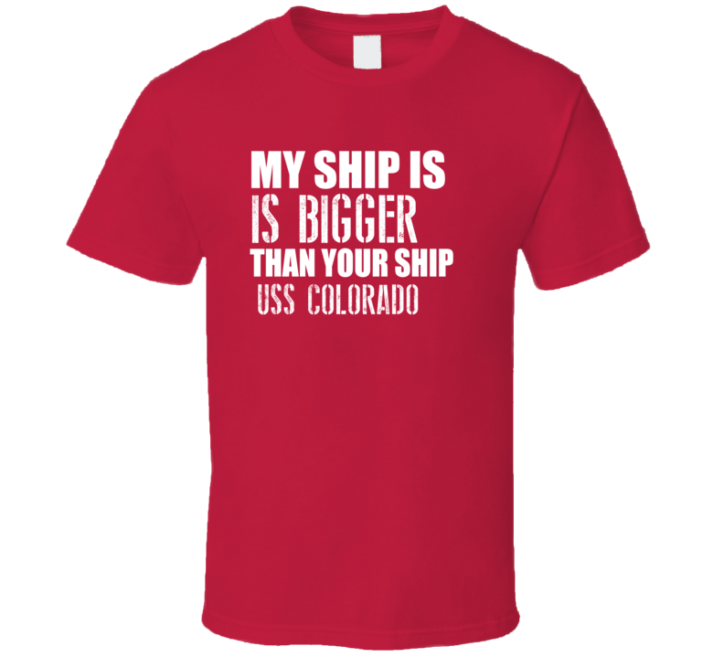 USS Colorado Is Bigger Than Yours Funny Ship T Shirt USS Colorado Is Bigger Than Yours Funny Ship T Shirt