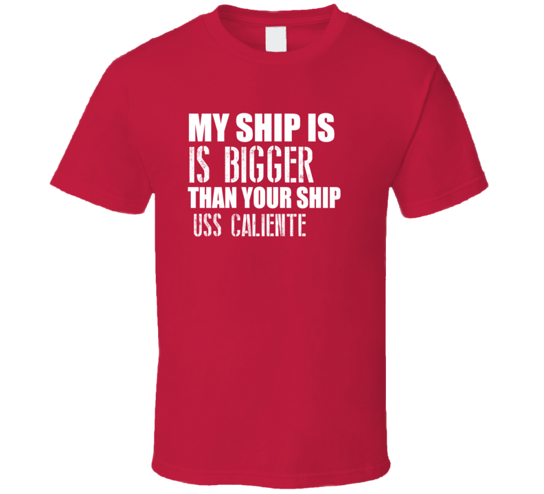 USS Caliente Is Bigger Than Yours Funny Ship T Shirt USS Caliente Is Bigger Than Yours Funny Ship T Shirt
