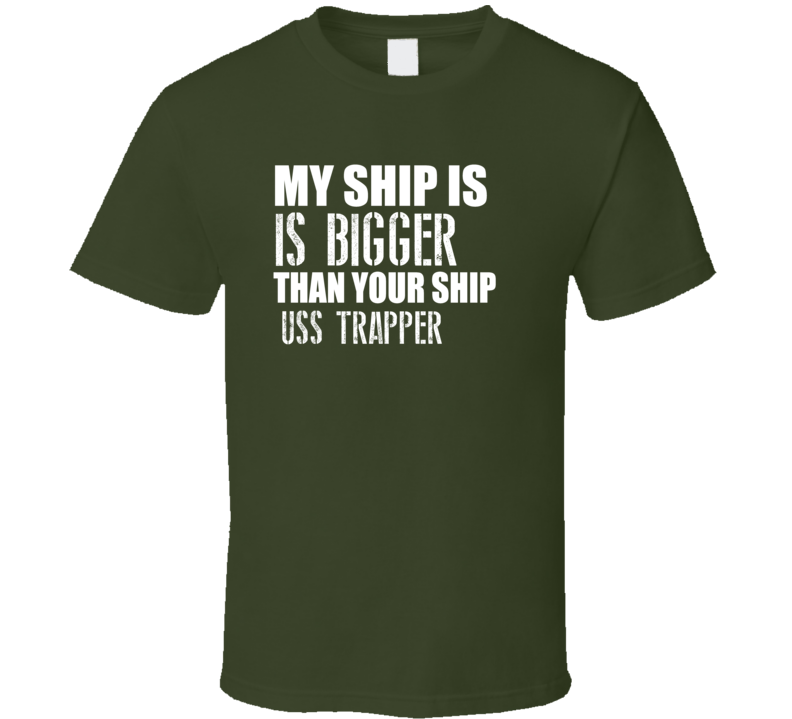 USS Trapper Is Bigger Than Yours Funny Ship T Shirt