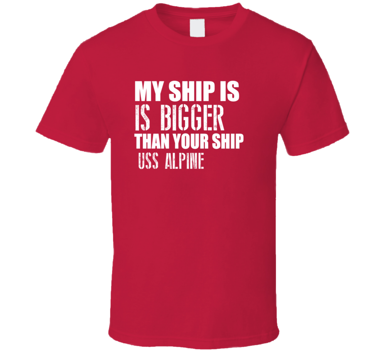 USS Alpine Is Bigger Than Yours Funny Ship T Shirt