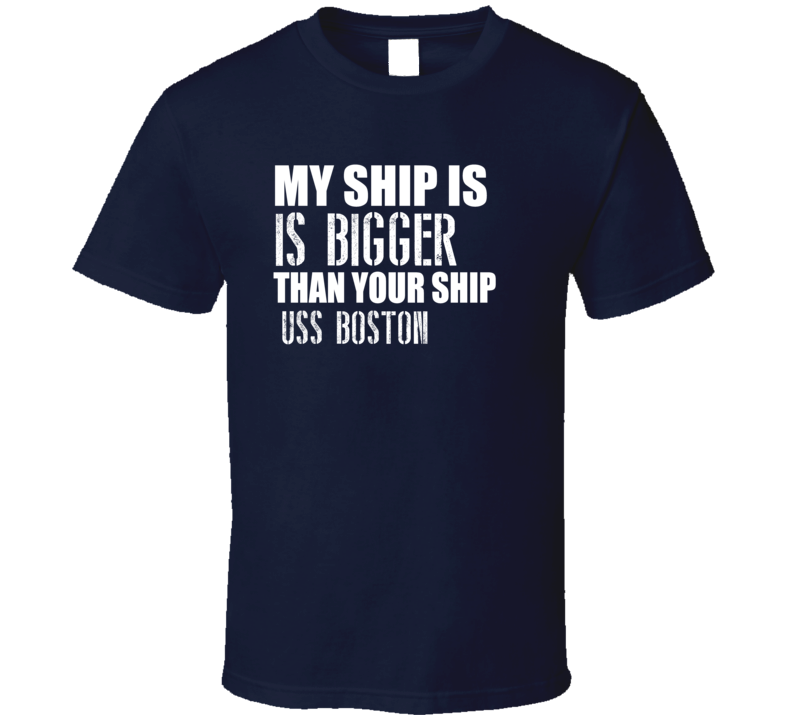 USS Boston Is Bigger Than Yours Funny Ship T Shirt USS Boston Is Bigger Than Yours Funny Ship T Shirt