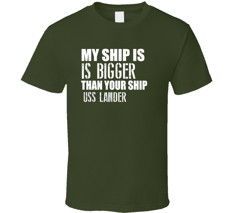 USS Lander Is Bigger Than Yours Funny Ship T Shirt USS Lander Is Bigger Than Yours Funny Ship T Shirt
