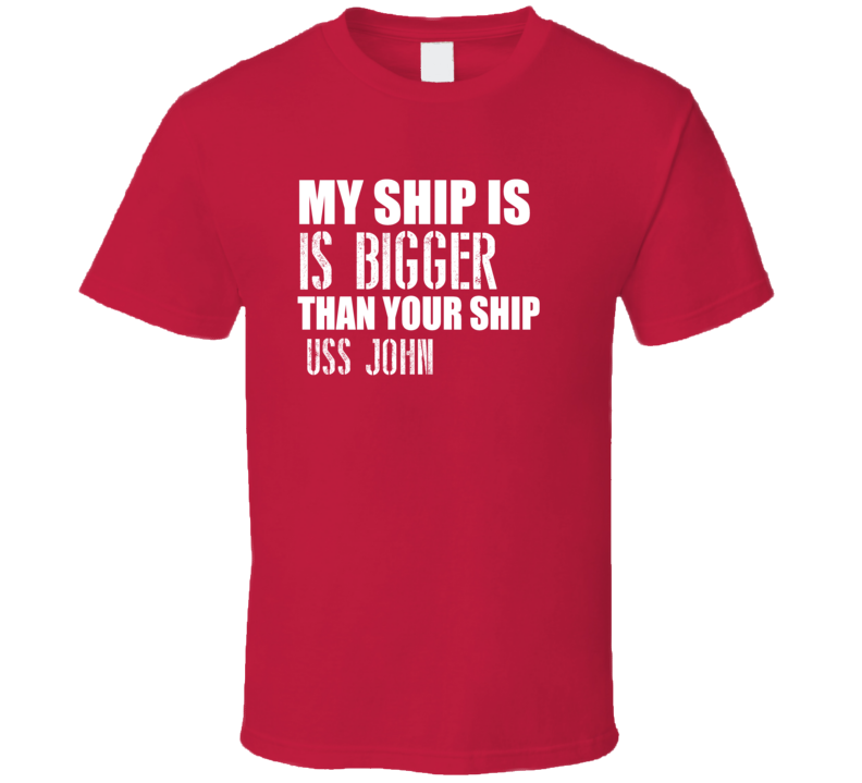 USS John Is Bigger Than Yours Funny Ship T Shirt USS John Is Bigger Than Yours Funny Ship T Shirt