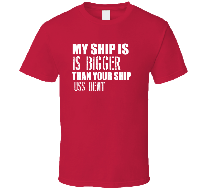 USS Dent Is Bigger Than Yours Funny Ship T Shirt USS Dent Is Bigger Than Yours Funny Ship T Shirt