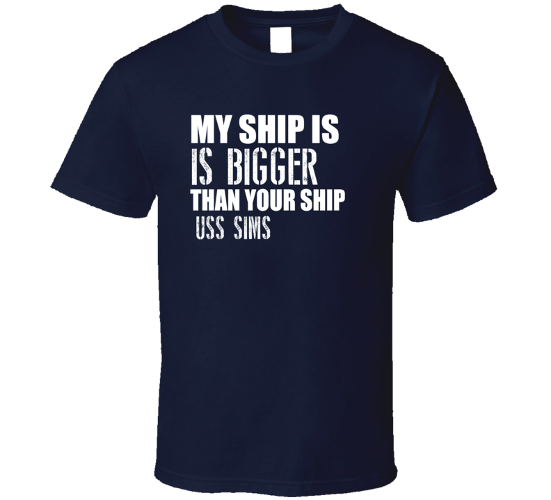 USS Sims Is Bigger Than Yours Funny Ship T Shirt