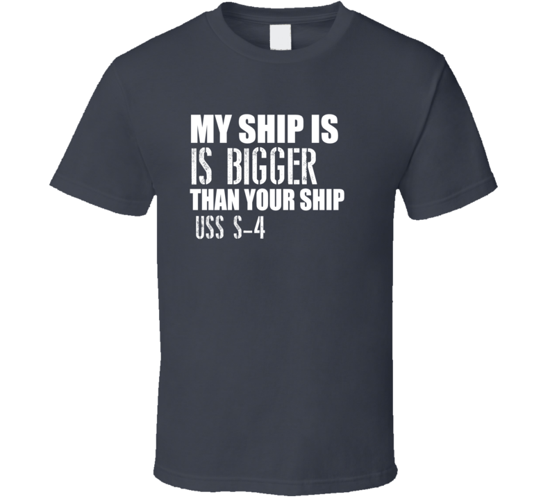 USS S-4 Is Bigger Than Yours Funny Ship T Shirt USS S-4 Is Bigger Than Yours Funny Ship T Shirt