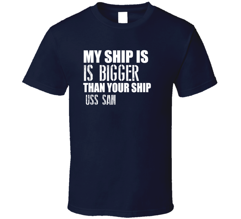 USS San Is Bigger Than Yours Funny Ship T Shirt