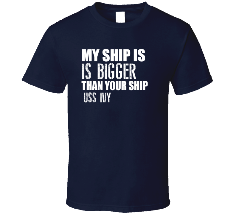 USS Ivy Is Bigger Than Yours Funny Ship T Shirt USS Ivy Is Bigger Than Yours Funny Ship T Shirt