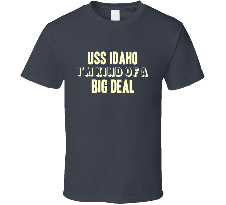 USS Idaho Im Kind Of A Big Deal US Navy T Shirt