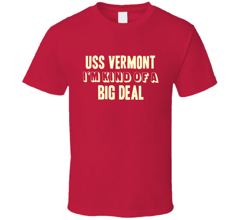 USS Vermont Im Kind Of A Big Deal US Navy T Shirt