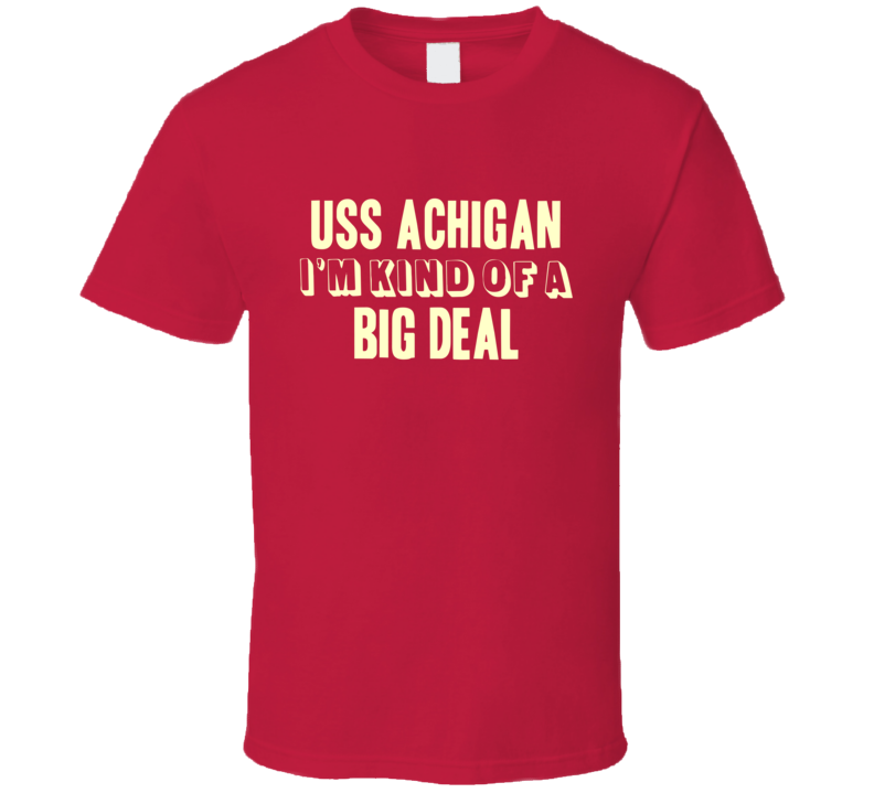 USS Achigan Im Kind Of A Big Deal US Navy T Shirt USS Achigan Im Kind Of A Big Deal US Navy T Shirt