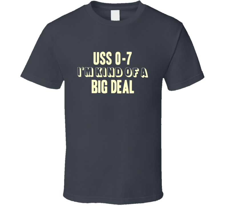 USS O-7 Im Kind Of A Big Deal US Navy T Shirt USS O-7 Im Kind Of A Big Deal US Navy T Shirt
