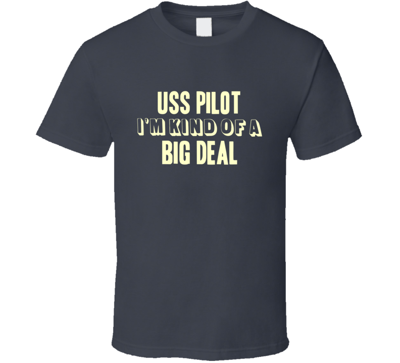 USS Pilot Im Kind Of A Big Deal US Navy T Shirt USS Pilot Im Kind Of A Big Deal US Navy T Shirt