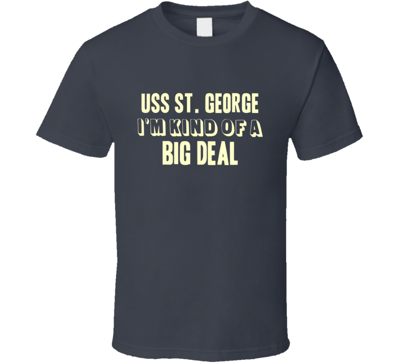 USS St George Im Kind Of A Big Deal US Navy T Shirt USS St George Im Kind Of A Big Deal US Navy T Shirt
