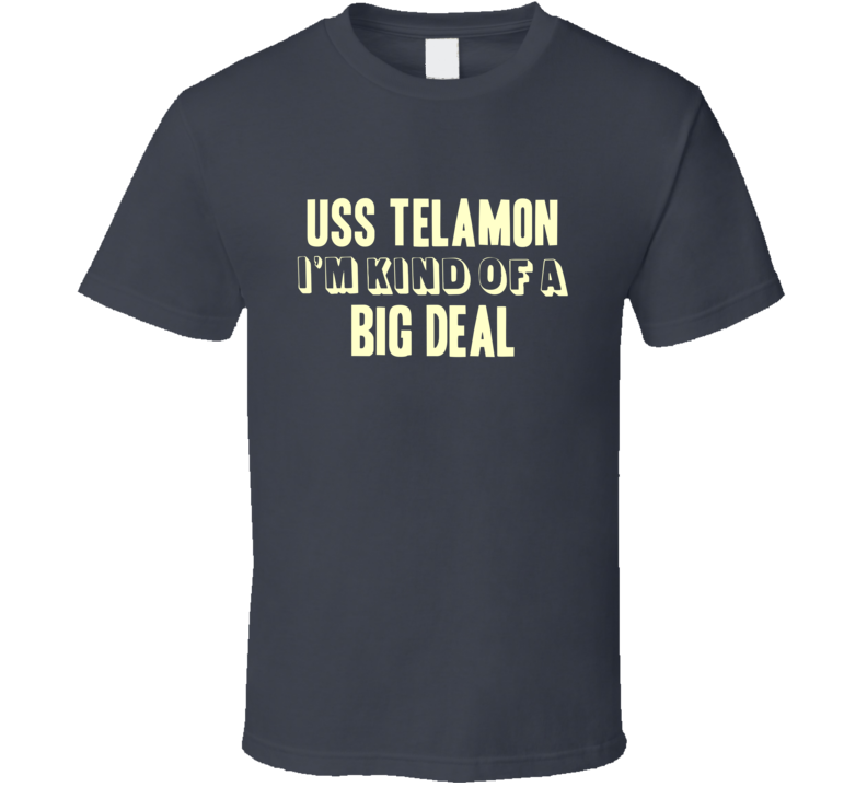 USS Telamon Im Kind Of A Big Deal US Navy T Shirt USS Telamon Im Kind Of A Big Deal US Navy T Shirt