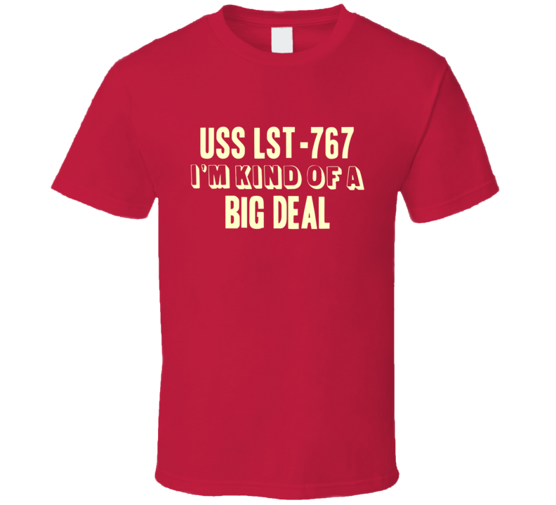 USS LST-767 Im Kind Of A Big Deal US Navy T Shirt