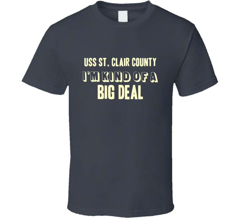 USS St Clair County Im Kind Of A Big Deal US Navy T Shirt USS St Clair County Im Kind Of A Big Deal US Navy T Shirt