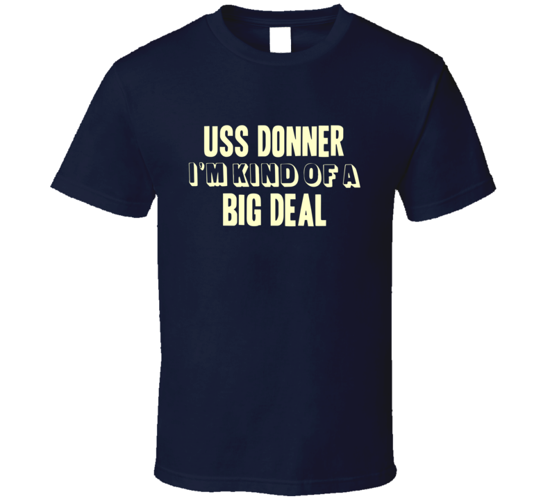 USS Donner Im Kind Of A Big Deal US Navy T Shirt