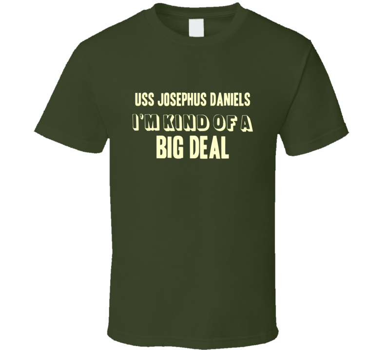 USS Josephus Daniels Im Kind Of A Big Deal US Navy T Shirt