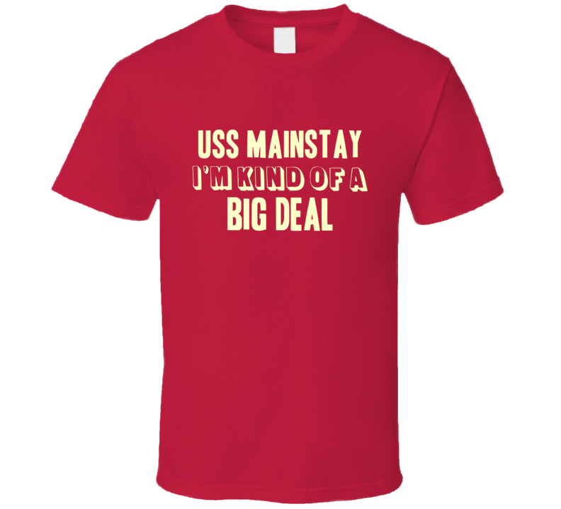 USS Mainstay Im Kind Of A Big Deal US Navy T Shirt USS Mainstay Im Kind Of A Big Deal US Navy T Shirt